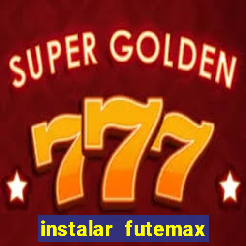 instalar futemax futebol ao vivo